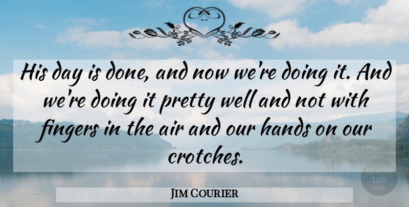 Jim Courier Quote About Air, American Athlete, Fingers, Hands: His Day Is Done And...