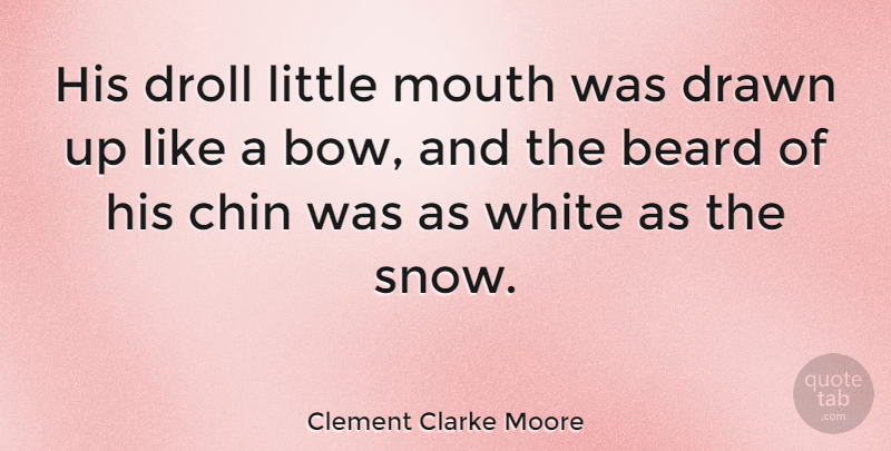 Clement Clarke Moore Quote About White, Snow, Mouths: His Droll Little Mouth Was...