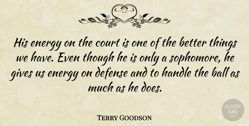 Terry Goodson Quote About Ball, Court, Defense, Energy, Gives: His Energy On The Court...