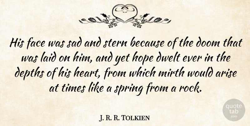 J. R. R. Tolkien Quote About Spring, Heart, Rocks: His Face Was Sad And...