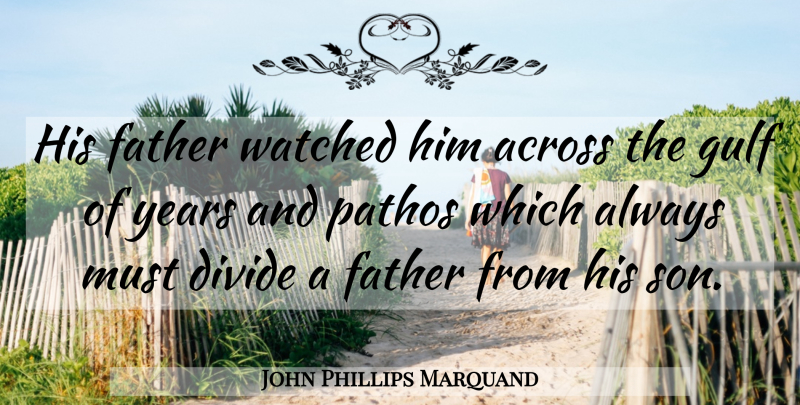 John Phillips Marquand Quote About Across, Gulf, Pathos, Watched: His Father Watched Him Across...