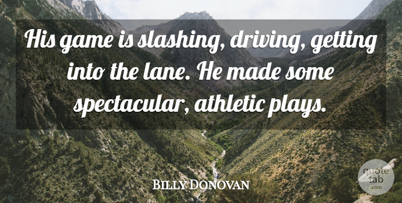 Billy Donovan Quote About Athletic, Game: His Game Is Slashing Driving...
