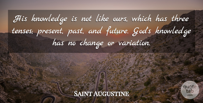 Saint Augustine Quote About Past, Three, Variation: His Knowledge Is Not Like...