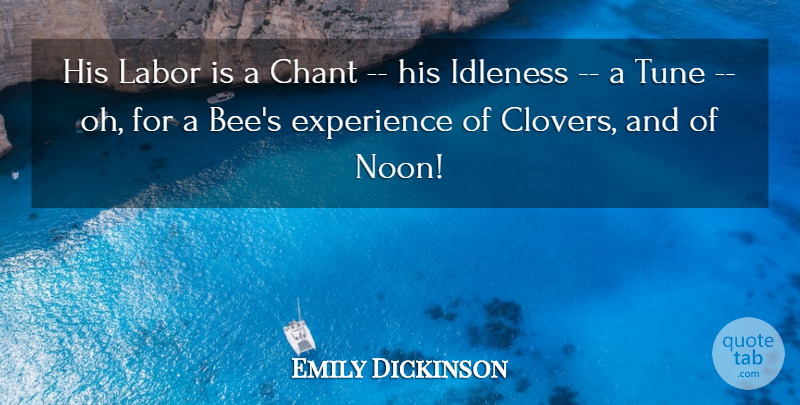 Emily Dickinson Quote About Chant, Experience, Idleness, Labor, Tune: His Labor Is A Chant...