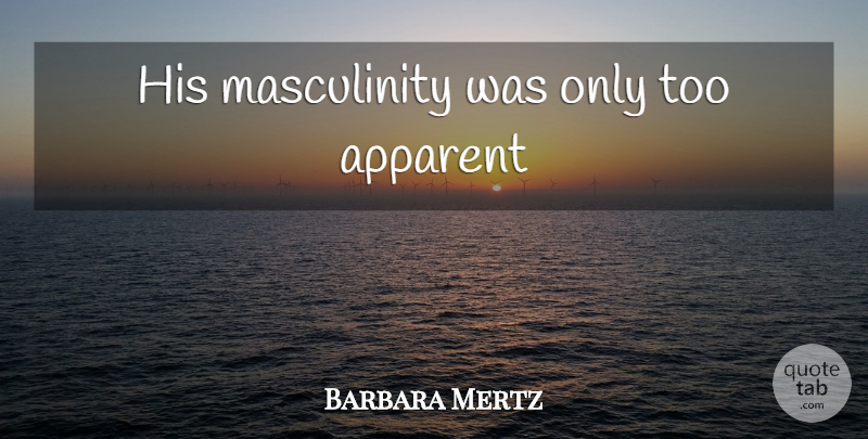 Barbara Mertz Quote About Masculinity: His Masculinity Was Only Too...