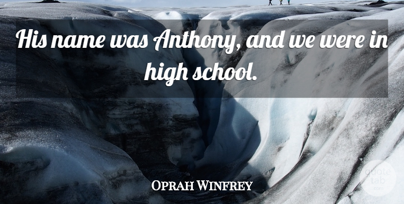 Oprah Winfrey Quote About High, Name: His Name Was Anthony And...