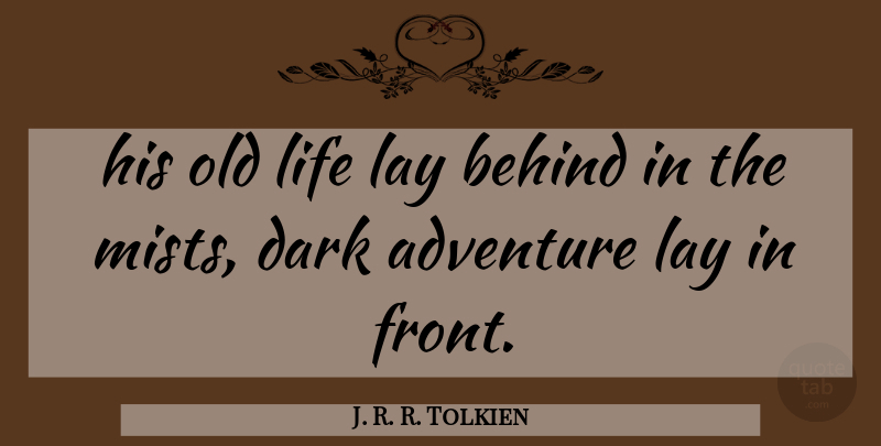 J. R. R. Tolkien Quote About Adventure, Dark, Mist: His Old Life Lay Behind...