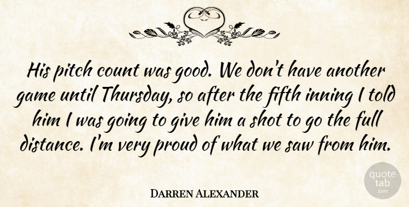 Darren Alexander Quote About Count, Fifth, Full, Game, Pitch: His Pitch Count Was Good...