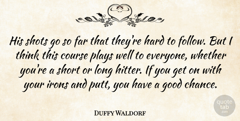 Duffy Waldorf Quote About Course, Far, Good, Hard, Irons: His Shots Go So Far...