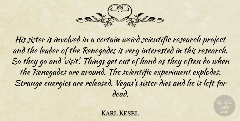 Karl Kesel Quote About Certain, Dies, Energies, Experiment, Hand: His Sister Is Involved In...