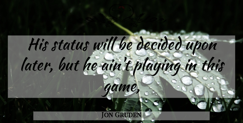 Jon Gruden Quote About Decided, Playing, Status: His Status Will Be Decided...