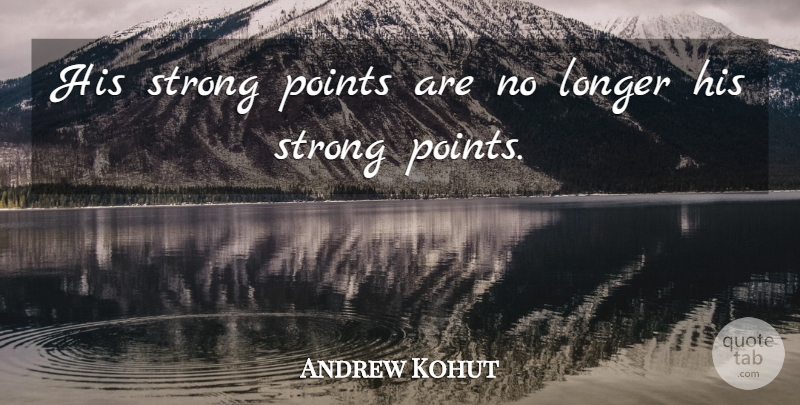 Andrew Kohut Quote About Longer, Points, Strong: His Strong Points Are No...
