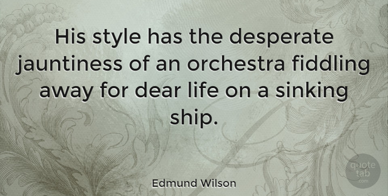 Edmund Wilson Quote About Life, Style, Orchestra: His Style Has The Desperate...