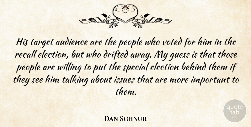 Dan Schnur Quote About Audience, Audiences, Behind, Drifted, Election: His Target Audience Are The...