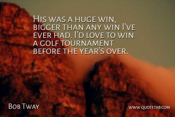 Bob Tway Quote About Bigger, Golf, Huge, Love, Tournament: His Was A Huge Win...