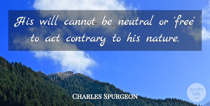 Charles Spurgeon Quote About Free Will, Contrary: His Will Cannot Be Neutral...