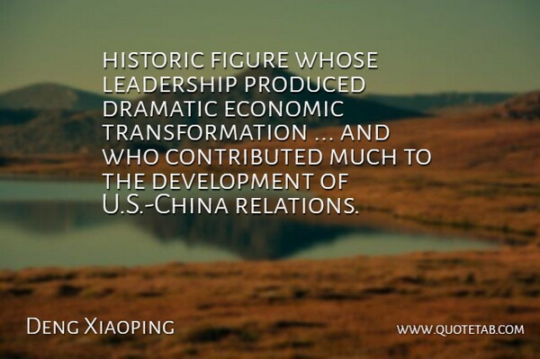 Deng Xiaoping Quote About Dramatic, Economic, Figure, Historic, Leadership: Historic Figure Whose Leadership Produced...
