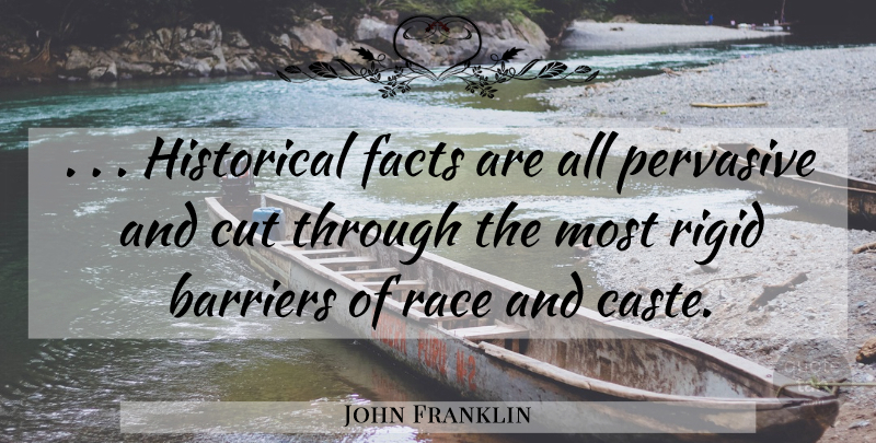 John Franklin Quote About Barriers, Cut, Facts, Historical, Pervasive: Historical Facts Are All Pervasive...