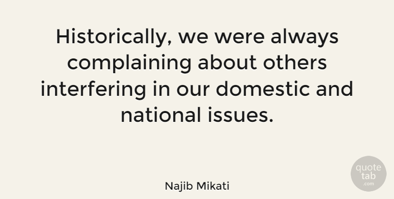 Najib Mikati Quote About Domestic: Historically We Were Always Complaining...