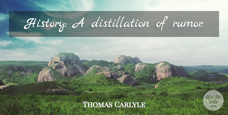 Thomas Carlyle Quote About History, Rumor, Distillation: History A Distillation Of Rumor...