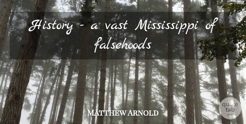 Matthew Arnold Quote About Mississippi, Falsehood: History A Vast Mississippi Of...