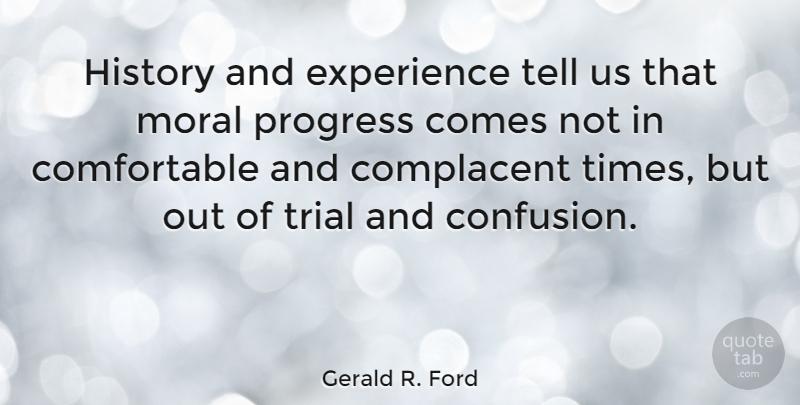 Gerald R. Ford Quote About Confusion, Progress, Trials: History And Experience Tell Us...