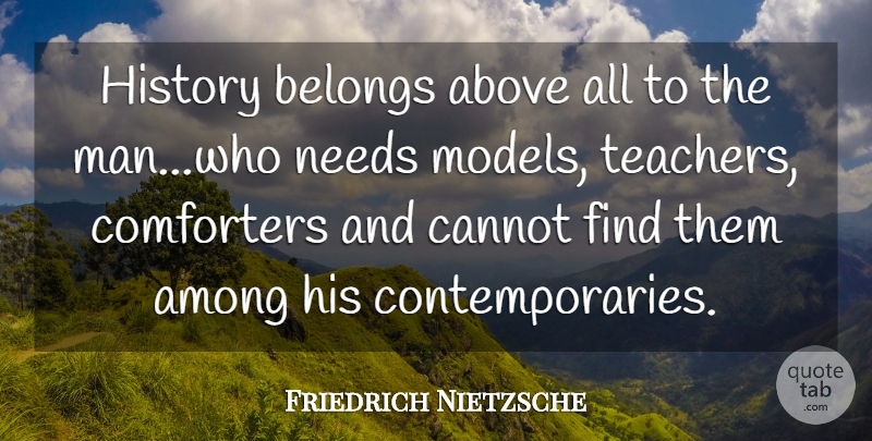 Friedrich Nietzsche Quote About Teacher, Men, History: History Belongs Above All To...