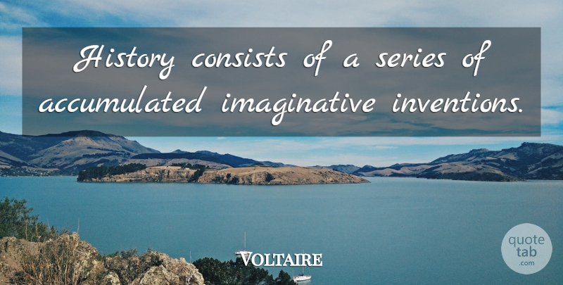 Voltaire Quote About History, Invention, Imaginative: History Consists Of A Series...