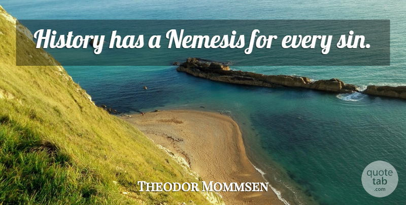 Theodor Mommsen Quote About Historical, Sin, Nemesis: History Has A Nemesis For...
