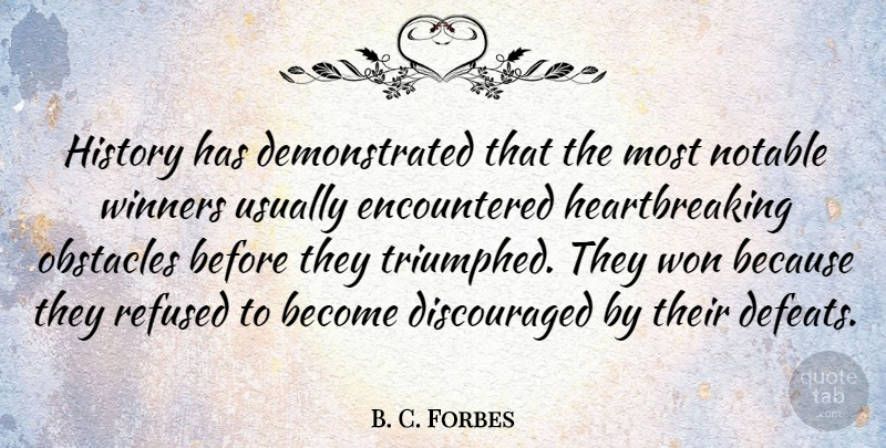 B. C. Forbes Quote About Inspirational, Perseverance, Courage: History Has Demonstrated That The...
