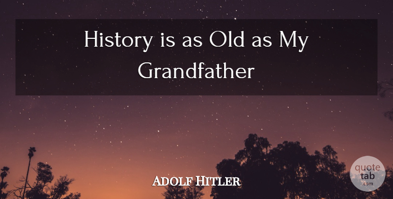 Adolf Hitler Quote About Grandfather, My Grandfather: History Is As Old As...