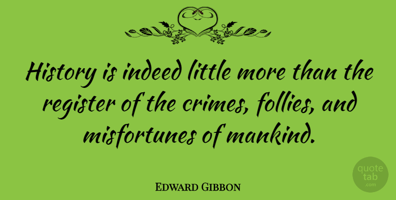 Edward Gibbon Quote About War, History, Littles: History Is Indeed Little More...
