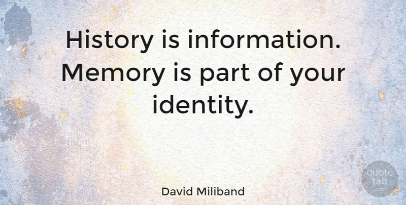 David Miliband Quote About History: History Is Information Memory Is...