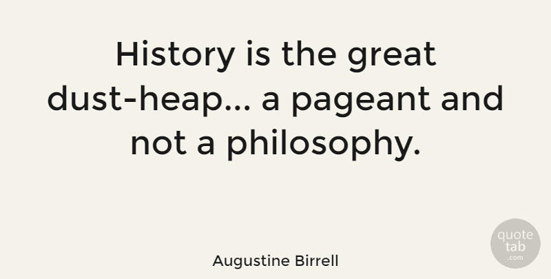 Augustine Birrell Quote About English Author, Great, History, Pageant: History Is The Great Dust...