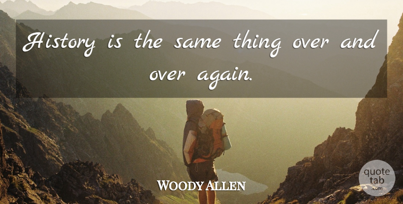 Woody Allen Quote About Fitness Motivational, Temporary Insanity, Bores You: History Is The Same Thing...