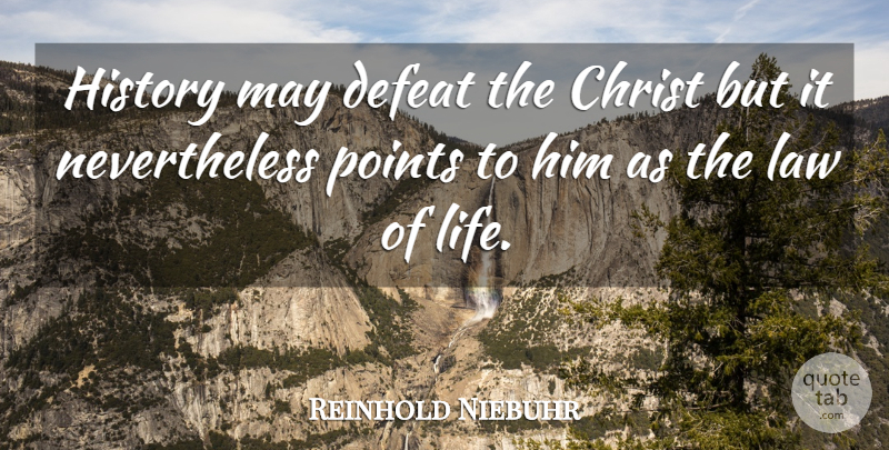 Reinhold Niebuhr Quote About Law, History, May: History May Defeat The Christ...