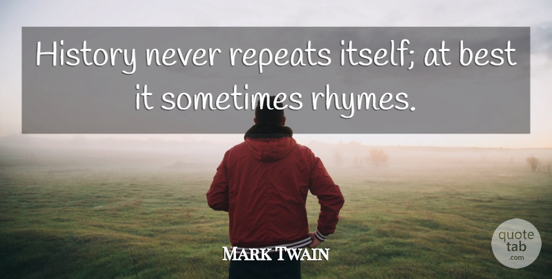 Mark Twain Quote About History, Sometimes, Rhyme: History Never Repeats Itself At...