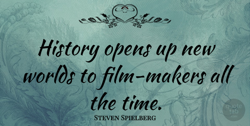 Steven Spielberg Quote About World, Film, Makers: History Opens Up New Worlds...