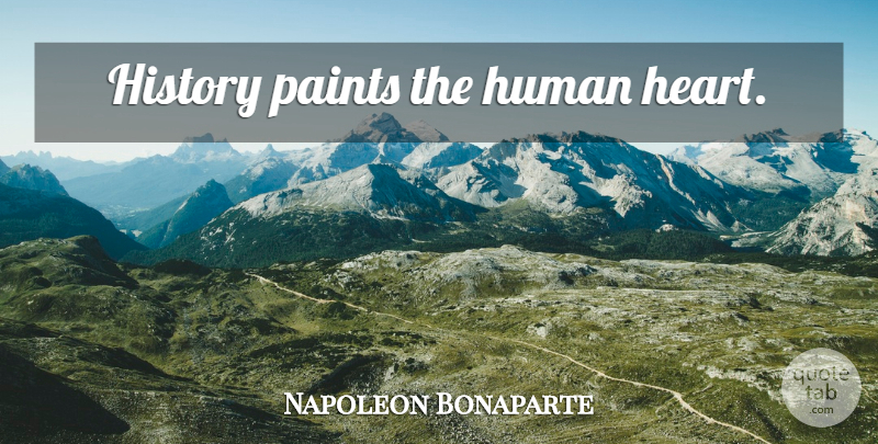 Napoleon Bonaparte Quote About Heart, History, Paint: History Paints The Human Heart...