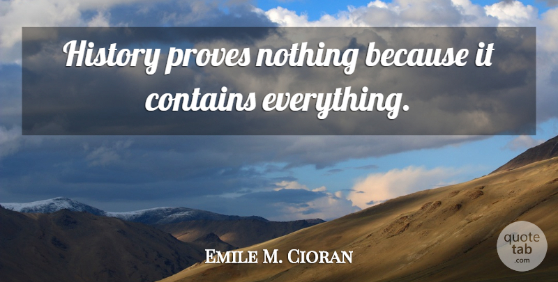 Emile M. Cioran Quote About History, Prove: History Proves Nothing Because It...
