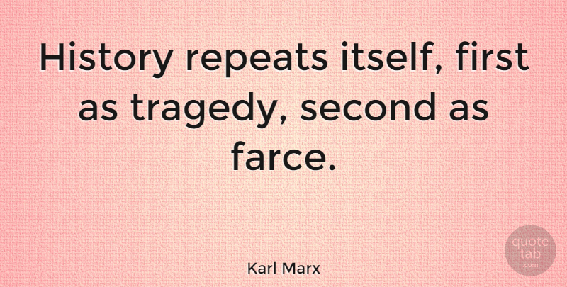 Karl Marx Quote About Funny, Sarcastic, Philosophy: History Repeats Itself First As...