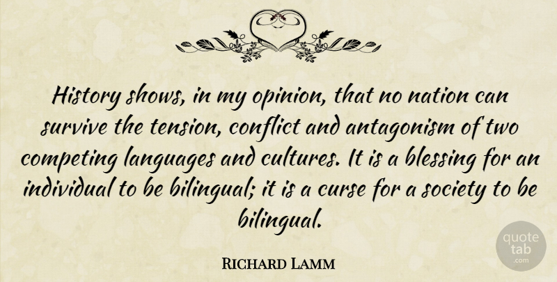 Richard Lamm Quote About Antagonism, Blessing, Competing, Curse, History: History Shows In My Opinion...