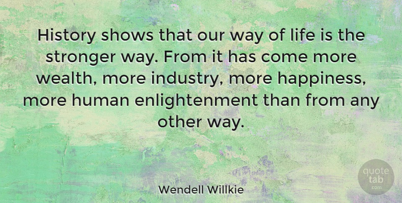Wendell Willkie Quote About Happiness, Enlightenment, Stronger: History Shows That Our Way...
