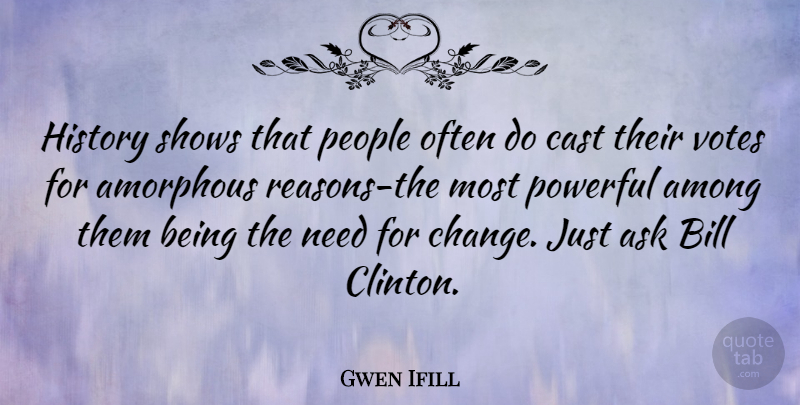 Gwen Ifill Quote About Powerful, People, Needs: History Shows That People Often...