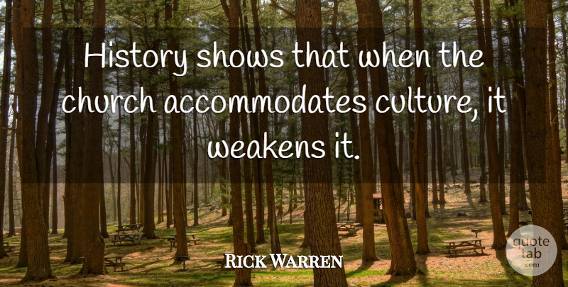 Rick Warren Quote About Church, Culture, Shows: History Shows That When The...