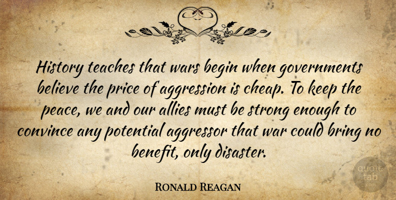 Ronald Reagan Quote About Strong, War, Believe: History Teaches That Wars Begin...