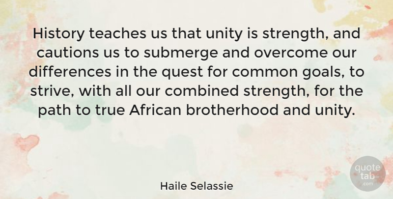 Haile Selassie Quote About Strength, Differences, Goal: History Teaches Us That Unity...