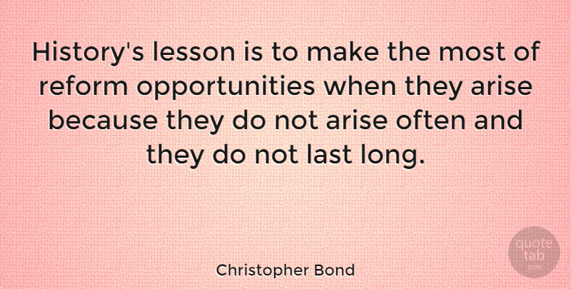 Christopher Bond Quote About Opportunity, Long, Lessons: Historys Lesson Is To Make...