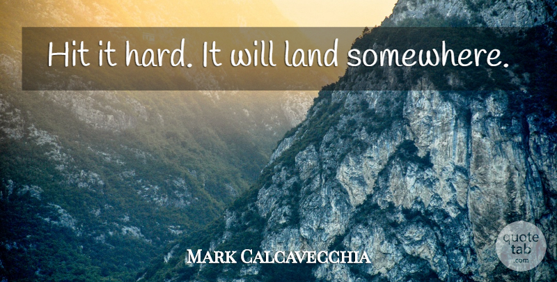 Mark Calcavecchia Quote About Golf, Land, Hard: Hit It Hard It Will...