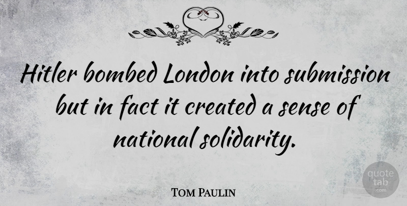 Tom Paulin Quote About Facts, London, Submission: Hitler Bombed London Into Submission...